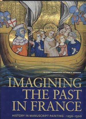 Imagining the Past in France: History in Manuscript Painting 1250-1500