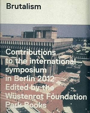 Brutalism: Contributions to the International Symposium in Berlin 2012