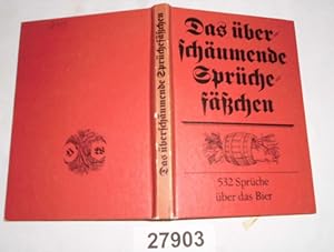 Das überschäumende Sprüchefäßchen - 532 Sprüche über das Bier