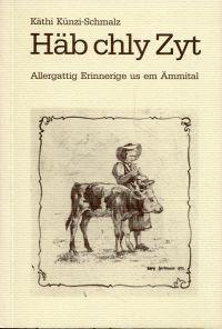 Häb chly Zyt. Allergatting Erinnerige us em Ämmital [Broschiert] [Jan 01, 1985] Käthi Künzi-Schmalz