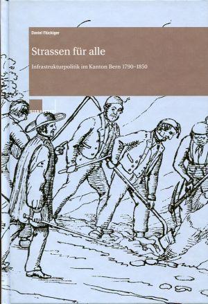 Strassen für alle: Infrastrukturpolitik im Kanton Bern 1790?1850