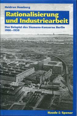 Rationalisierung und Industriearbeit Arbeitsmarkt - Management - Arbeiterschaft im Siemens-Konzern 1900-1939