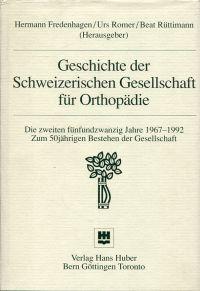 Geschichte der Schweizerischen Gesellschaft für Orthopädie. Die zweiten 25 Jahre 1967 - 1992. Zum 50jährigen Bestehen der Gesellschaft. - Fredenhagen, Hermann (Hrsg.)