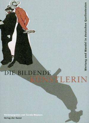 Die bildende Künstlerin. Wertung und Wandel in deutschen Quellentexten 1855 - 1945. - Muysers, Carola (Hrsg.)