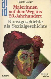 Malerinnen auf dem Weg ins 20. Jahrhundert. Kunstgeschichte als Sozialgeschichte. - Berger, Renate