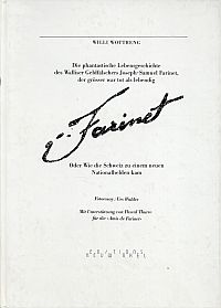 Farinet. Die phantastische Lebensgeschichte des Walliser Geldfälschers Joseph-Samuel Farinet, der grösser war tot als lebendig oder Wie die Schweiz zu einem neuen Nationalhelden kam.