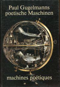 Paul Gugelmanns poetische Maschinen. Machines poétiques.