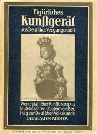 Figürliches Kunstgerät aus deutscher Vergangenheit. Werke plastischer Kunstübung aus tausend Jahr...