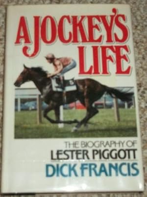 A Jockey's Life. The Biography of Lester Piggott.