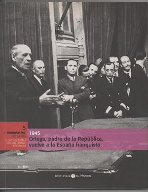 1945 EL FRANQUISMO AÑO A AÑO ORTEGA PADRE DE LA REPÚBLICA VUELVE A LA ESPAÑA