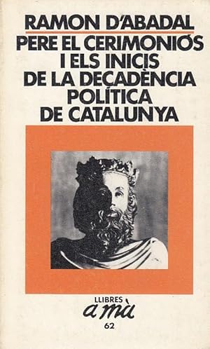 PERE EL CERIMONIÓS I ELS INICIS DE LA DECADÈNCIA POLÍTICA DE CATALUNYA