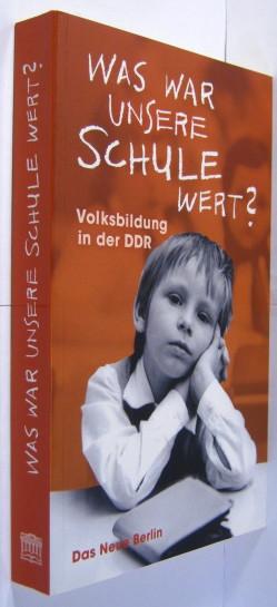 Was war unsere Schule wert?: Volksbildung in der DDR