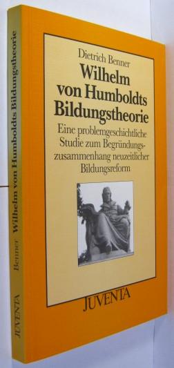 Benner,Wilhelm von Humboldts Bildungstheorie: Eine problemgeschichtliche Studie zum Begründungszusammenhang neuzeitlicher Bildungsreform