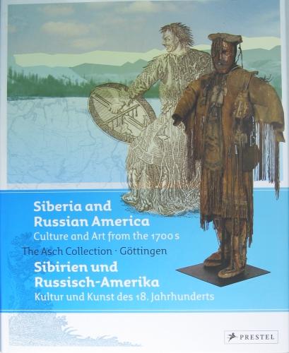 Sibirien und Russisch-Amerika: Kultur und Kunst des 18. Jahrhunderts. Die Sammlung von Asch - Göttingen. Sibiria and Russian America: Culture aund Art from the 1700S. The Asch Collection - Göttingen.