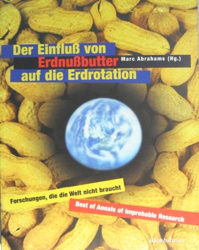 Der Einfluß von Erdnußbutter auf die Erdrotation - Forschungen, die die Welt nicht braucht. Aus dem Amerikanischen von dr. Gabriele Herbst. - Abrahams, Mark (Hrsg.)