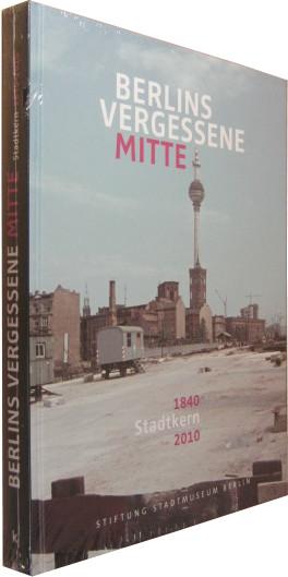 Berlins vergessene Mitte: Stadtkern 1840-2010
