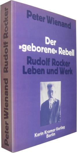 Der "geborene" Rebell : Rudolf Rocker - Leben u. Werk.