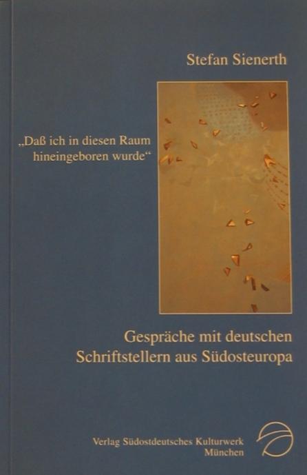 Dass ich in diesen Raum hineingeboren wurde--: Gesprache mit deutschen Schriftstellern aus Sudosteuropa (Veroffentlichungen des Sudostdeutschen Kulturwerks) (German Edition)