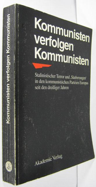 Kommunisten Verfolgen Kommunisten: Stalinistischer Terror Und "Saeuberungen" in Den Kommunistischen Parteien Europas Seit Den 30er Jahren