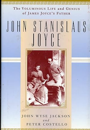 JOHN STANISLAUS JOYCE. THE VOLUMINOUS LIFE AND GENIUS OF JAMES JOYCE'S FATHER.