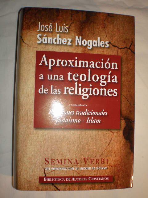 Aproximación a una teología de las religiones. Tomo I. Religiones tradicionales. Judaísmo - Islam - José Luis Sánchez Nogales