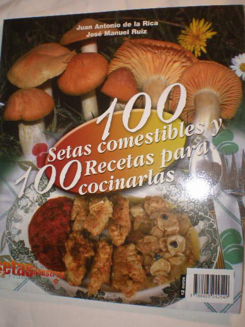 100 setas comestibles y 100 recetas para cocinarlas - Juan Antonio de la Rica - José Manuel Ruiz