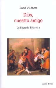 Dios, nuestro amigo. La Sagrada Escritura - José Vílchez Líndez