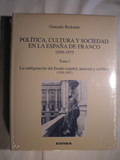 Política, cultura y sociedad en la España de Franco, 1939-1975. T.I La configuración del Estado español, nacional y católico (1939-1947) - Gonzalo Redondo