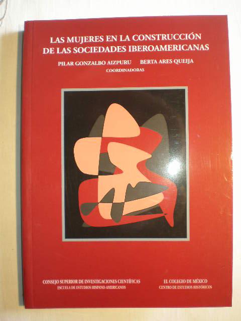Las mujeres en la construcción de las sociedades iberoamericanas. - Berta Ares Queija, Pilar Gonzalbo Aizpuru (coords.)