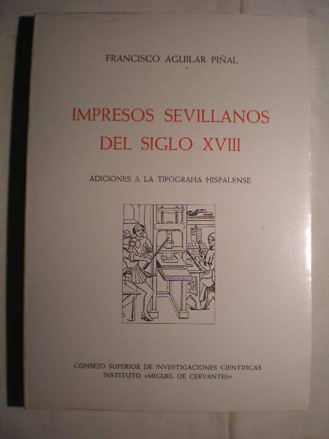 Impresos sevillanos del siglo XVIII. Adiciones a la tipografía hispalense. - Francisco Aguilar Piñal