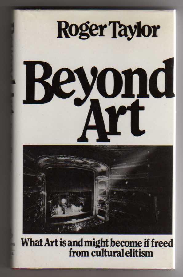 Beyond Art - What Art Is and Might Become If Freed from Cultural Elitism - Taylor, Roger