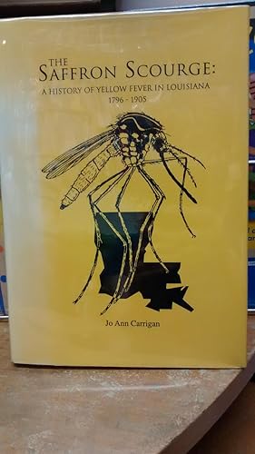 The Saffron Scourge: A History of Yellow Fever in Louisiana 1796-1905