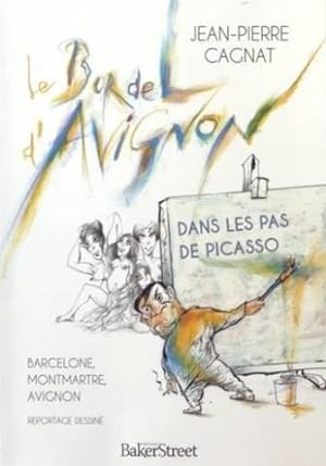 Le bordel d'Avignon : Dans les pas de Picasso : Barcelone, Montmartre, Avignon