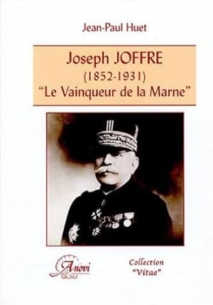 Joseph Joffre (1852-1931). Le 34;vainqueur de la Marne34;