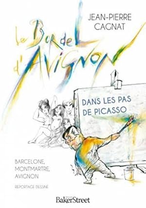 Le bordel d'Avignon : Dans les pas de Picasso : Barcelone, Montmartre, Avignon