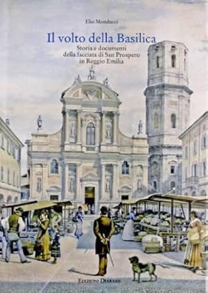 Il volto della basilica. Storia e documenti della facciata di San Prospero in Reggio Emilia