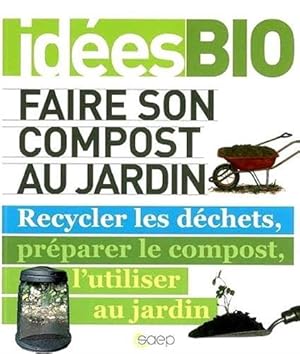 Faire son compost au jardin Recycler les déchets, préparer le compost, l'utiliser au jardin