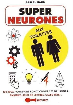 Super neurones aux toilettes : 120 JEUX POUR FAIRE FONCTIONNER SES NEURONES : ÉNIGMES, JEUX DE LE...