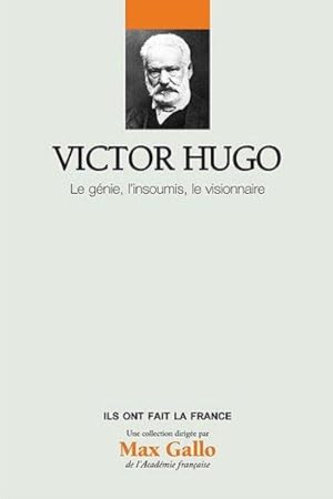 Victor Hugo, Volume 15 : Le génie, l'insoumi, le visionnaire