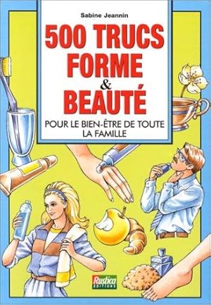 500 TRUCS FORME ET BEAUTE. Pour le bien-être de toute la famille