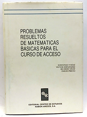 Problemas resueltos de matemáticas básicas para curso de acceso - Prieto Sáez, Emilio; Yañez, Ildefonso; Fernández, Víctor; Velez, Ricardo