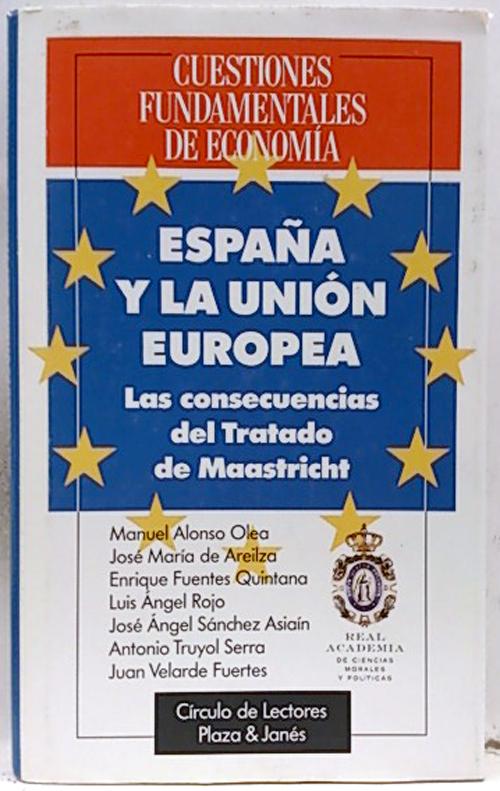 España y la Unión Europea: consecuencias del Tratado de Maastricht - Olea, Manuel Alonso; de Areilza, José María; Fuentes Quintana, Enrique; Otros