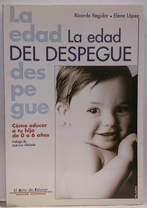 La edad del despegue: cómo educar a tu hijo de 0 a 6 años - Regidor Sánchez, Ricardo; López-Viejo, Elena