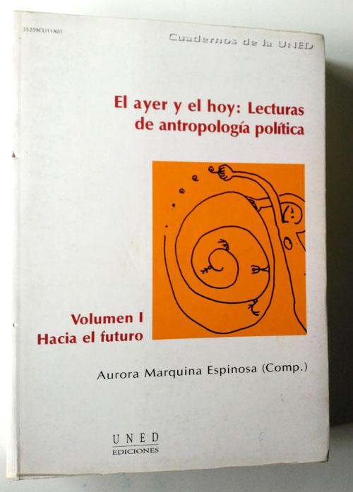 El ayer y el hoy: lecturas de antropología política : Hacia el futuro Vol I - Marquina Espinosa, Aurora