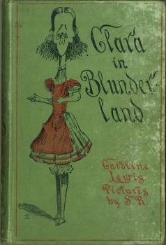 Clara in Blunderland. With forty illustrations by S. R. [i.e. J. S. Ransome].