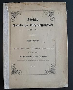 Zürichs Beitritt zur Eidgenossenschaft - 1. Mai 1351. Denkschrift zu dessen fünfhundertjähriger J...