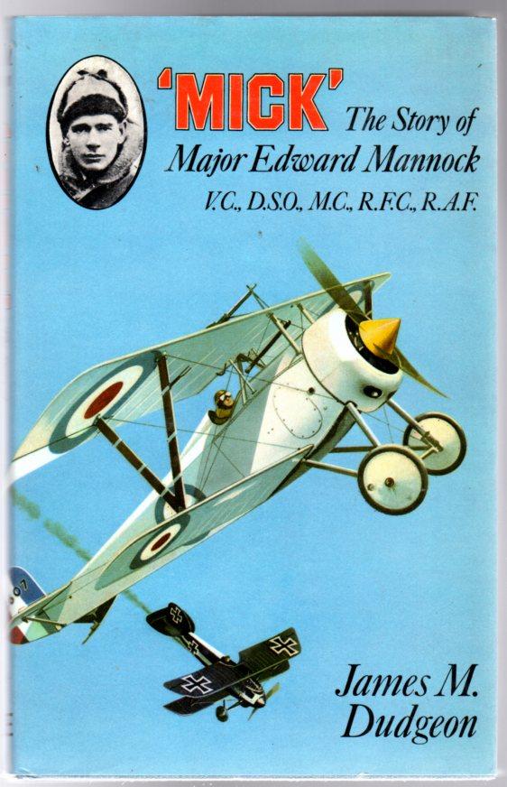 Mick: The Story of Major Edward Mannock, VC, Dso, MC Royal Flying Corps and Royal Air Force