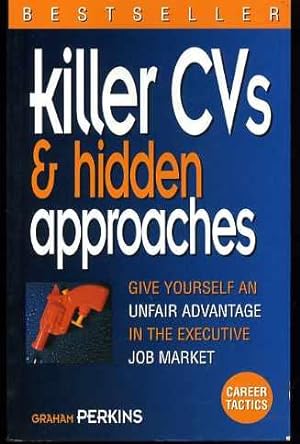 Killer CVs and Hidden Approaches : Give Yourself an Unfair Advantage in the Executive Job Market ...
