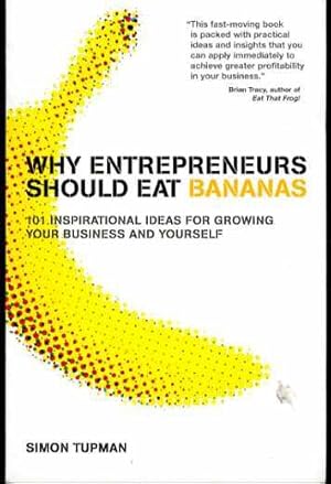 Why Entrepreneurs Should Eat Bananas: 101 Timeless and Inspirational Ideas for Growing Your Busin...