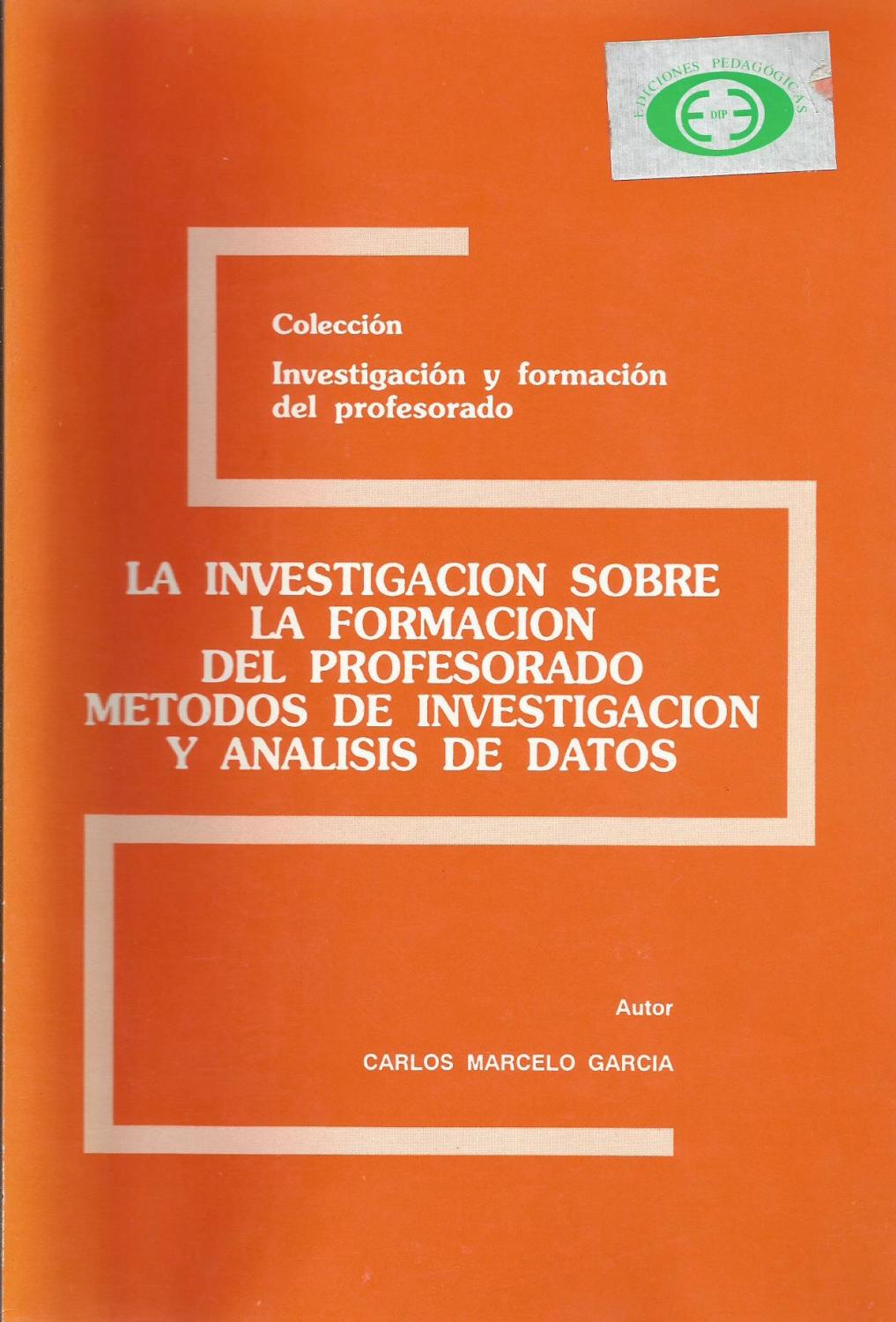 La investigación sobre la formación del profesorado: Métodos de investigación y análisis de datos - Marcelo García, Carlos